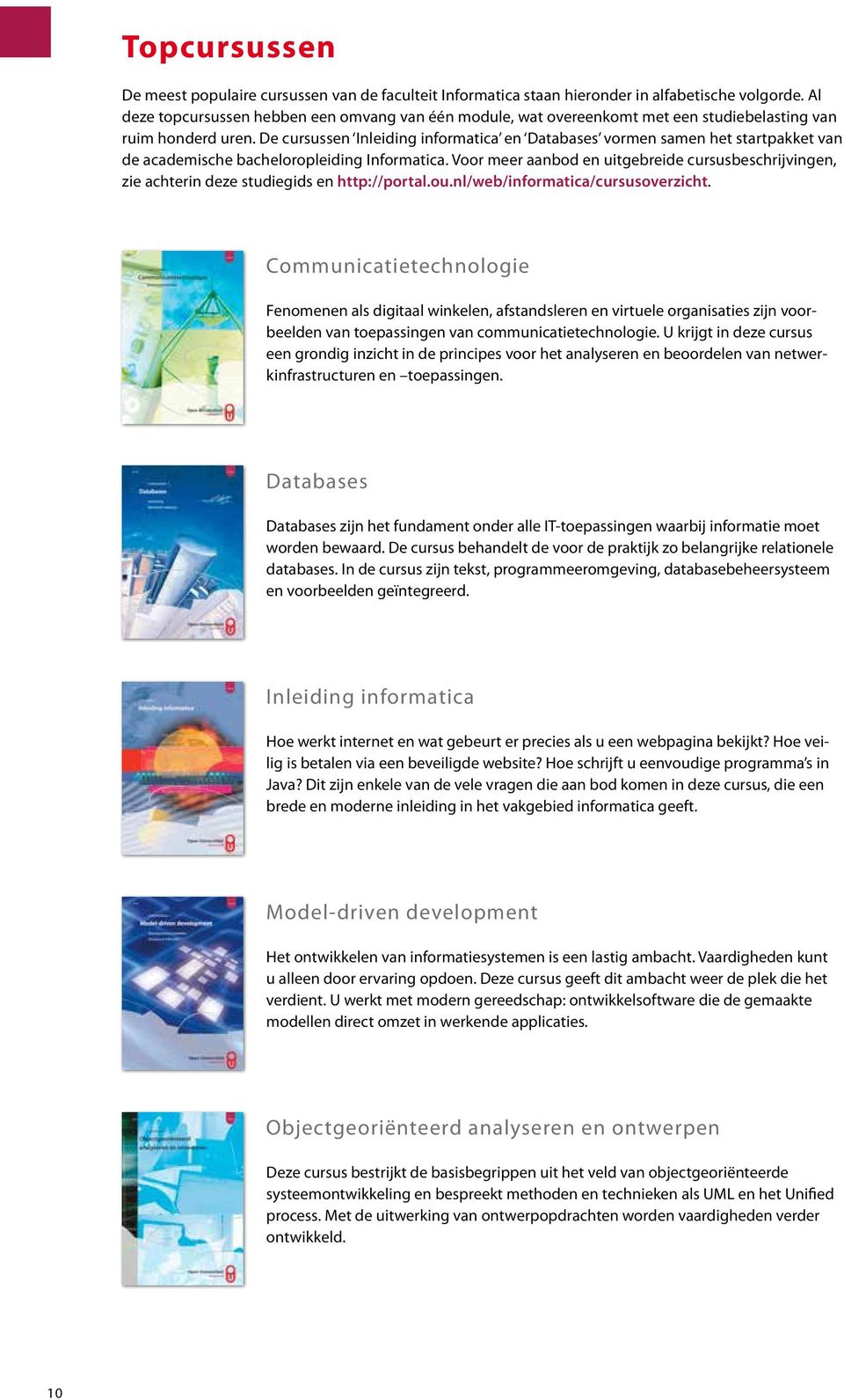 De cursussen Inleiding informatica en Databases vormen samen het startpakket van de academische bacheloropleiding Informatica.