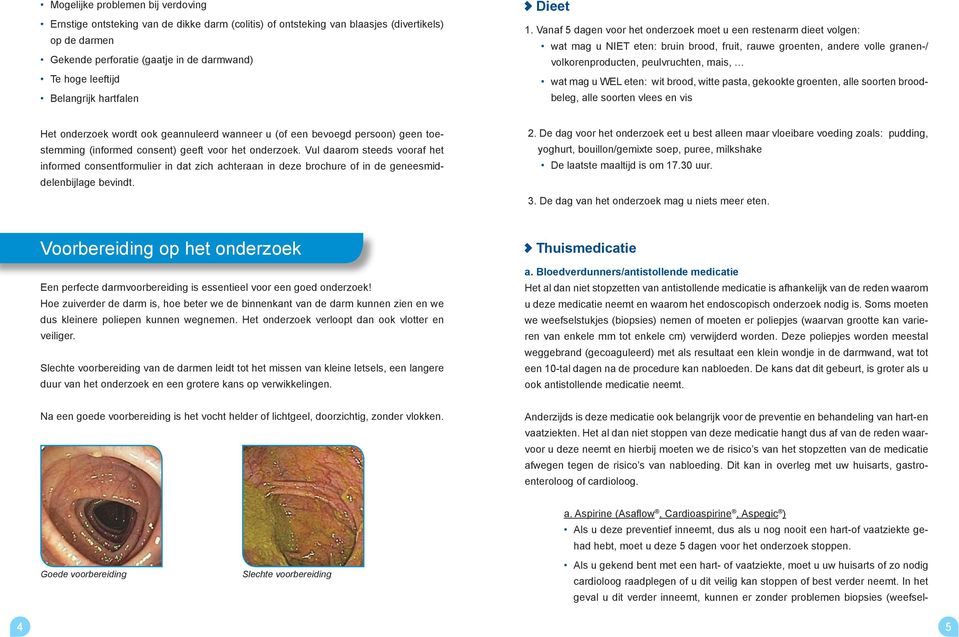 Vanaf 5 dagen voor het onderzoek moet u een restenarm dieet volgen: wat mag u NIET eten: bruin brood, fruit, rauwe groenten, andere volle granen-/ volkorenproducten, peulvruchten, mais, wat mag u WEL