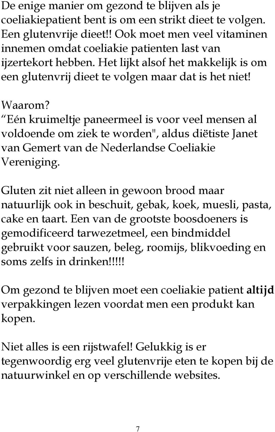 Eén kruimeltje paneermeel is voor veel mensen al voldoende om ziek te worden", aldus diëtiste Janet van Gemert van de Nederlandse Coeliakie Vereniging.