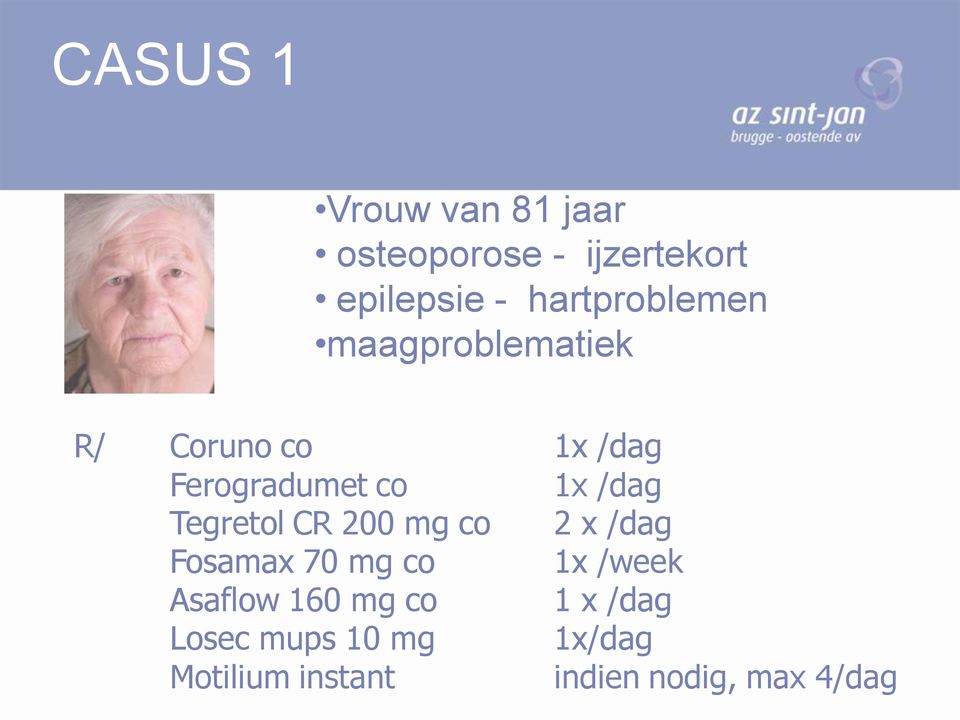 /dag Tegretol CR 200 mg co 2 x /dag Fosamax 70 mg co 1x /week Asaflow