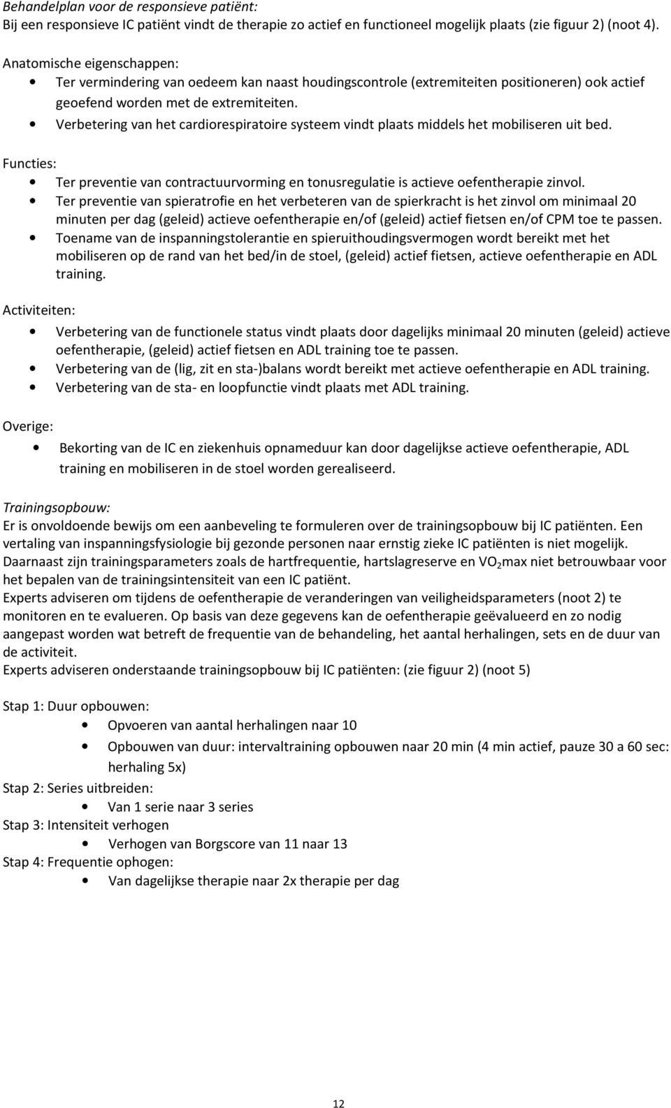 Verbetering van het cardiorespiratoire systeem vindt plaats middels het mobiliseren uit bed. Functies: Ter preventie van contractuurvorming en tonusregulatie is actieve oefentherapie zinvol.