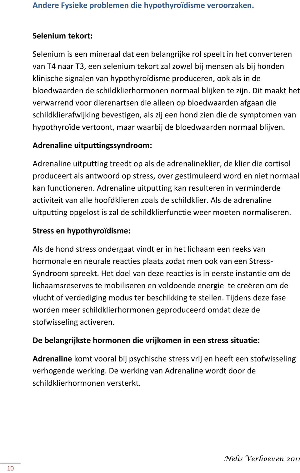 hypothyroïdisme produceren, ook als in de bloedwaarden de schildklierhormonen normaal blijken te zijn.