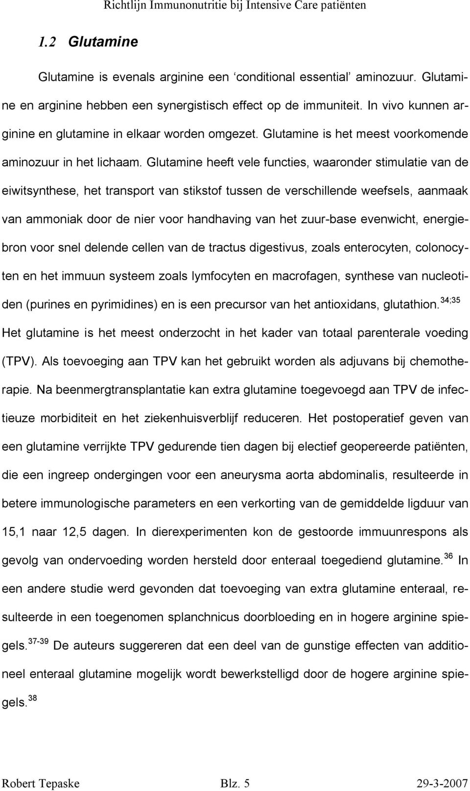 Glutamine heeft vele functies, waaronder stimulatie van de eiwitsynthese, het transport van stikstof tussen de verschillende weefsels, aanmaak van ammoniak door de nier voor handhaving van het