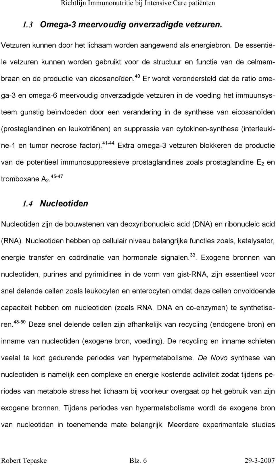 40 Er wordt verondersteld dat de ratio omega-3 en omega-6 meervoudig onverzadigde vetzuren in de voeding het immuunsysteem gunstig beïnvloeden door een verandering in de synthese van eicosanoïden