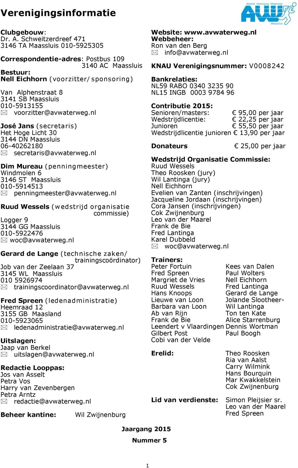 010-5913155 voorzitter@avwaterweg.nl José Jans (secretaris) Het Hoge Licht 30 3144 DN Maassluis 06-40262180 secretaris@avwaterweg.