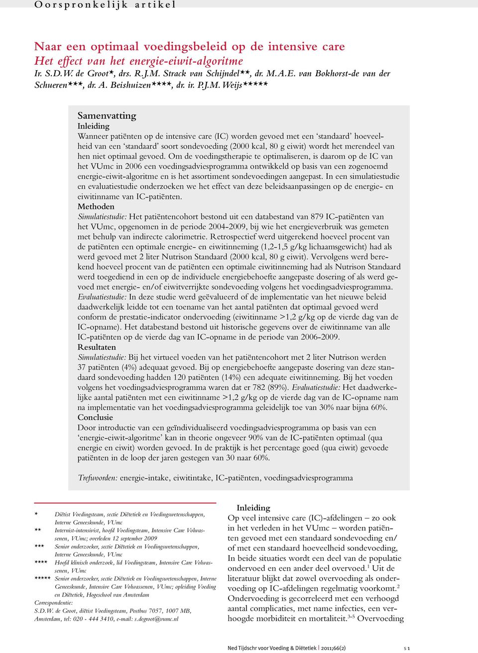 Weijs***** Samenvatting Inleiding Wanneer patiënten op de intensive care (IC) worden gevoed met een standaard hoeveelheid van een standaard soort sondevoeding (2000 kcal, 80 g eiwit) wordt het