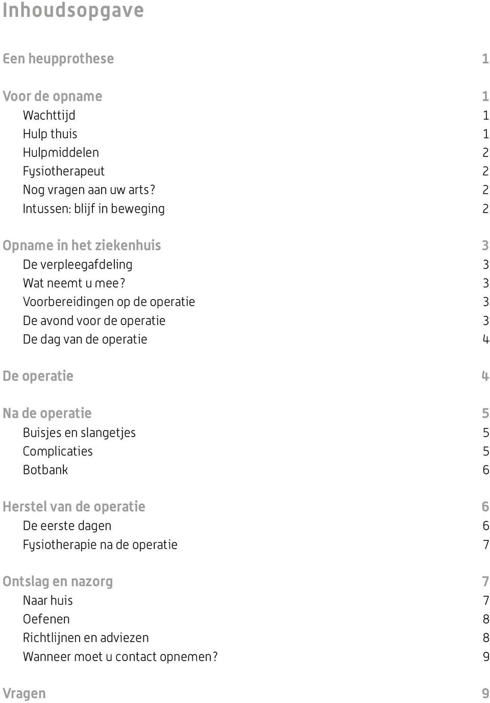 3 Voorbereidingen op de operatie 3 De avond voor de operatie 3 De dag van de operatie 4 De operatie 4 Na de operatie 5 Buisjes en slangetjes 5