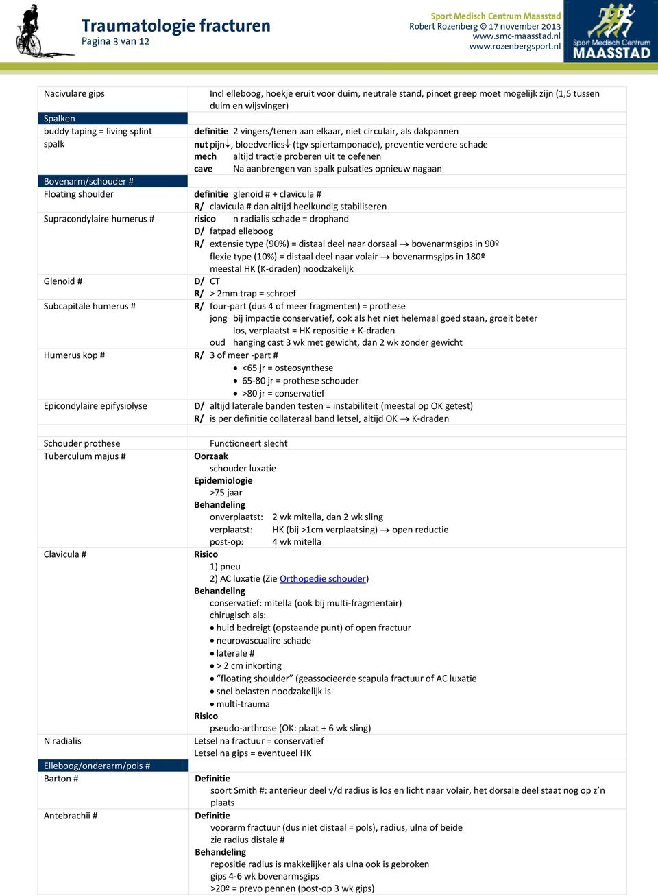 spalk pulsaties opnieuw nagaan Bovenarm/schouder # Floating shoulder definitie glenoid # + clavicula # R/ clavicula # dan altijd heelkundig stabiliseren Supracondylaire humerus # risico n radialis