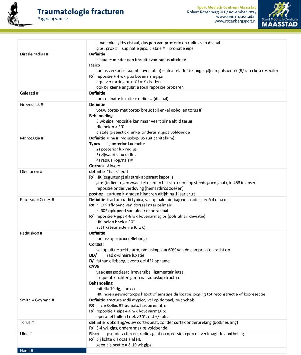 kleine angulatie toch repositie proberen Galeazzi # radio-ulnaire luxatie + radius # (distaal) Greenstick # vouw cortex met cortex breuk (bij enkel opbollen torus #) 3 wk gips, repositie kan maar