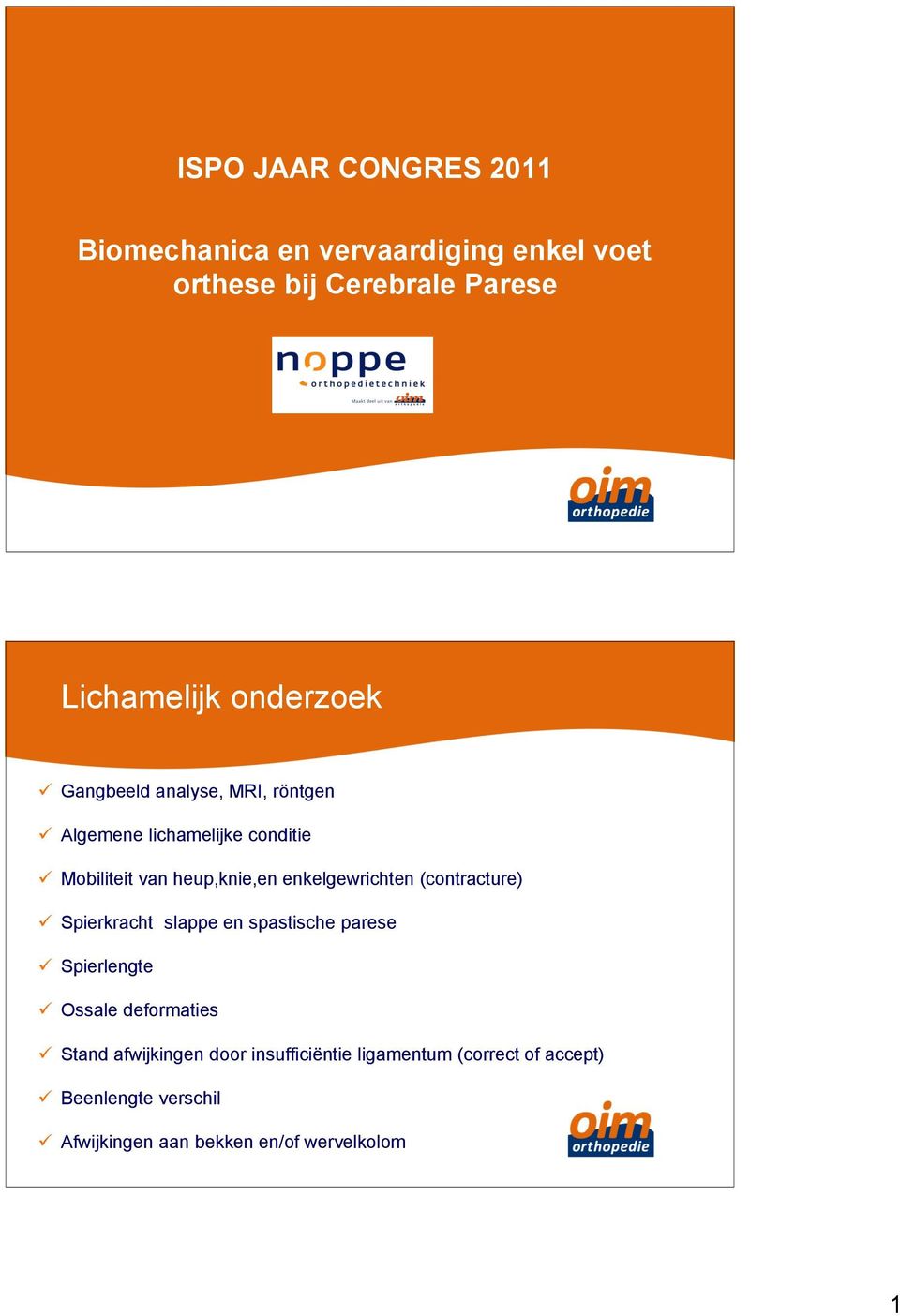 enkelgewrichten (contracture) Spierkracht slappe en spastische parese Spierlengte Ossale deformaties Stand