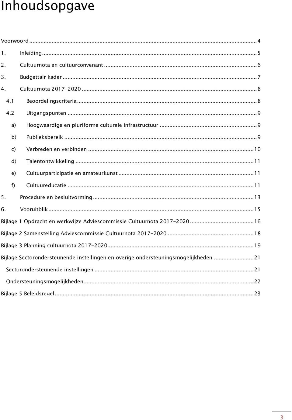 .. 11 f) Cultuureducatie... 11 5. Procedure en besluitvorming... 13 6. Vooruitblik... 15 Bijlage 1 Opdracht en werkwijze Adviescommissie Cultuurnota 2017-2020.