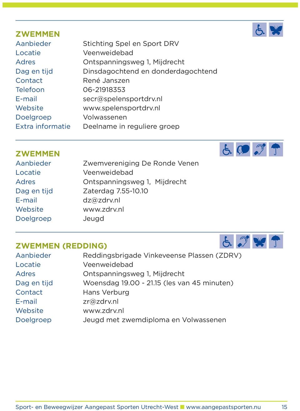 nl www.zdrv.nl Doelgroep Jeugd Zwemmen (redding) Aanbieder Reddingsbrigade Vinkeveense Plassen (ZDRV) Veenweidebad Ontspanningsweg 1, Mijdrecht Dag en tijd Woensdag 19.00-21.