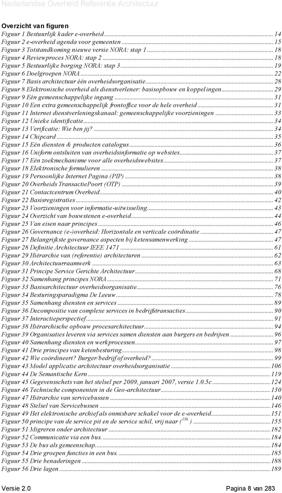 .. 28 Figuur 8 Elektronische overheid als dienstverlener: basisopbouw en koppelingen... 29 Figuur 9 Eén gemeenschappelijke ingang.