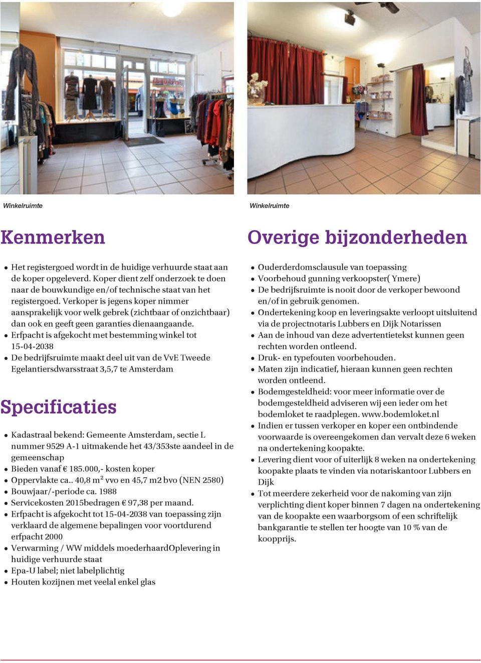 Erfpacht is afgekocht met bestemming winkel tot 15-04-2038 De bedrijfsruimte maakt deel uit van de VvE Tweede Egelantiersdwarsstraat 3,5,7 te Amsterdam Specificaties Kadastraal bekend: Gemeente
