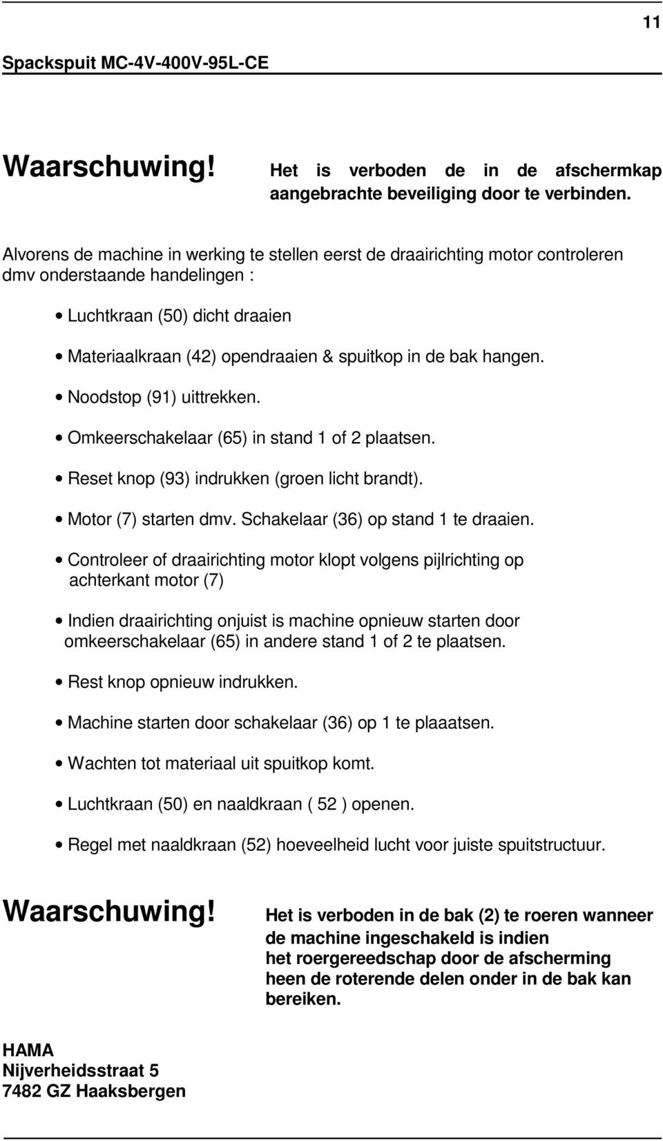 hangen. Noodstop (91) uittrekken. Omkeerschakelaar (65) in stand 1 of 2 plaatsen. Reset knop (93) indrukken (groen licht brandt). Motor (7) starten dmv. Schakelaar (36) op stand 1 te draaien.