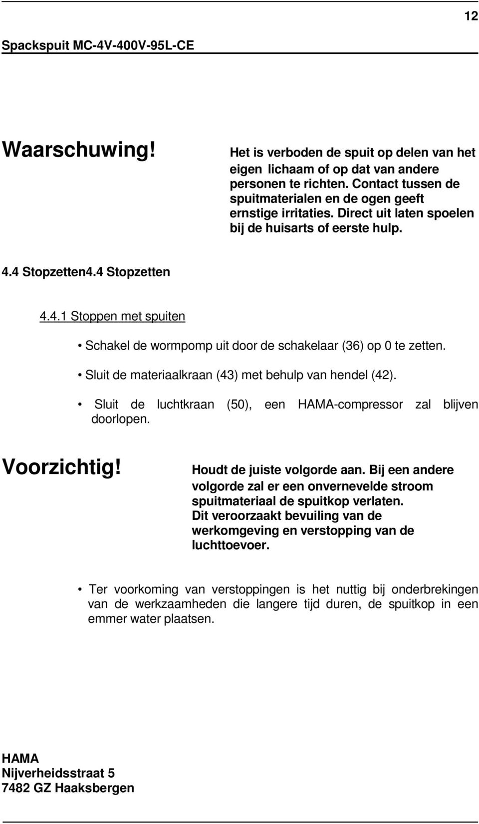 Sluit de materiaalkraan (43) met behulp van hendel (42). Sluit de luchtkraan (50), een -compressor zal blijven doorlopen. Voorzichtig! Houdt de juiste volgorde aan.