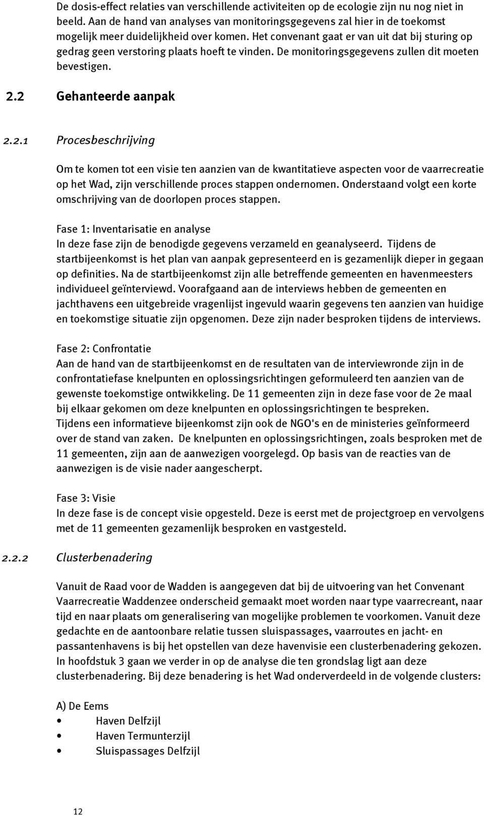 Het convenant gaat er van uit dat bij sturing op gedrag geen verstoring plaats hoeft te vinden. De monitoringsgegevens zullen dit moeten bevestigen. 2.