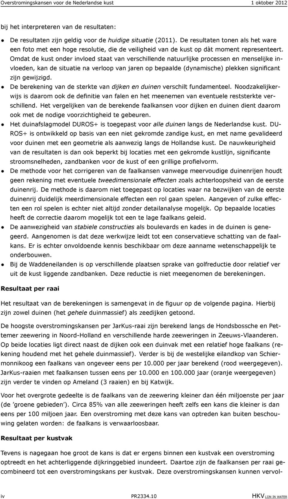 Omdat de kust onder invloed staat van verschillende natuurlijke processen en menselijke invloeden, kan de situatie na verloop van jaren op bepaalde (dynamische) plekken significant zijn gewijzigd.