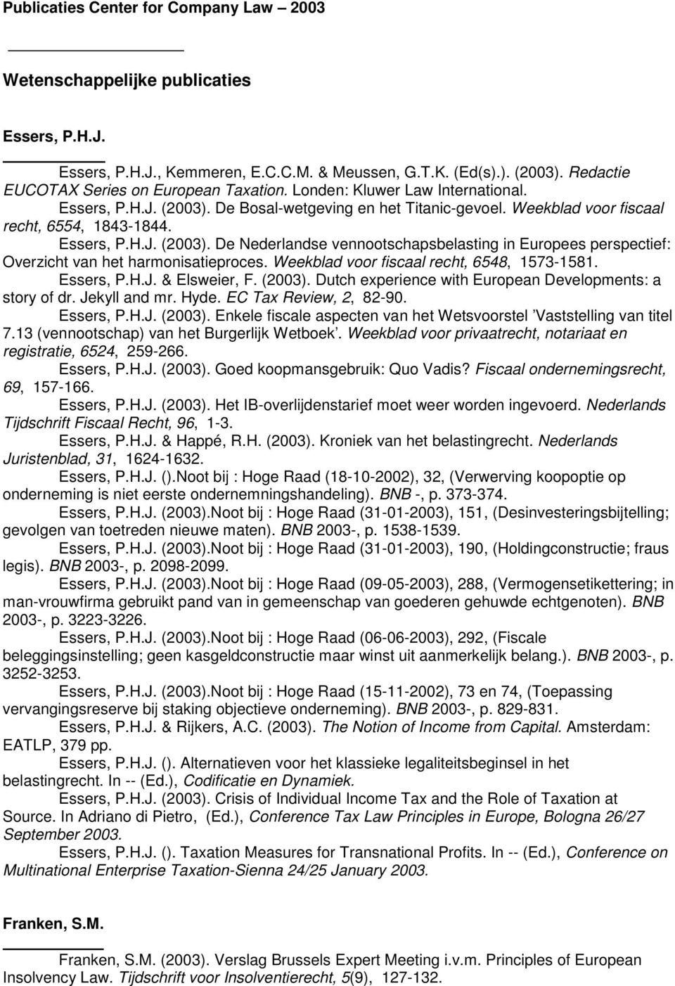 Essers, P.H.J. (2003). De Nederlandse vennootschapsbelasting in Europees perspectief: Overzicht van het harmonisatieproces. Weekblad voor fiscaal recht, 6548, 1573-1581. Essers, P.H.J. & Elsweier, F.