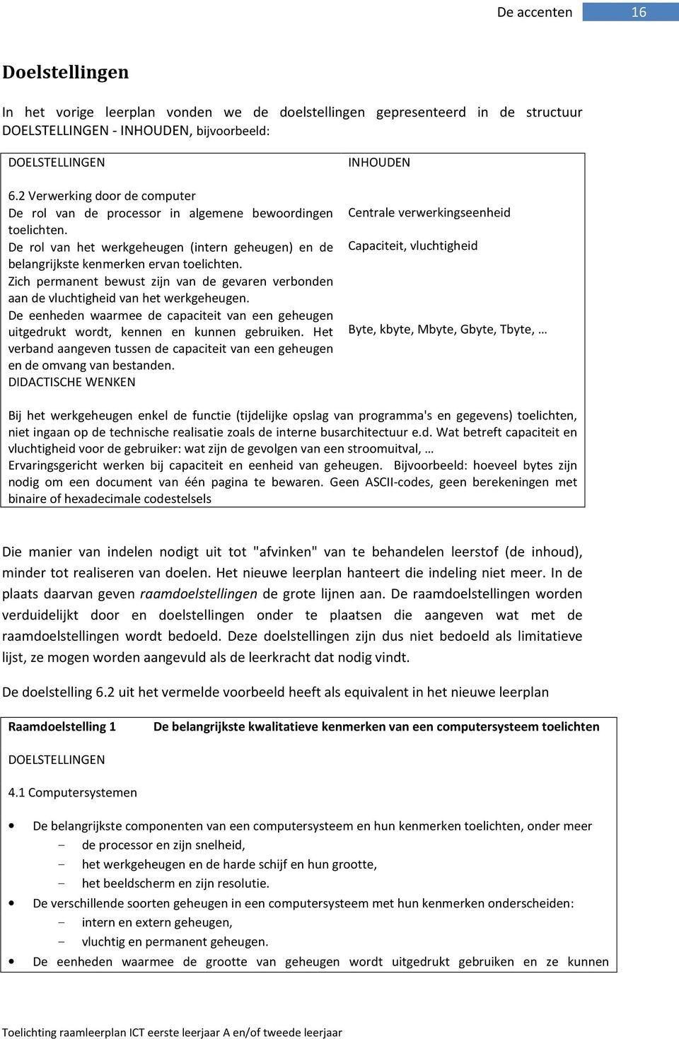 Zich permanent bewust zijn van de gevaren verbonden aan de vluchtigheid van het werkgeheugen. De eenheden waarmee de capaciteit van een geheugen uitgedrukt wordt, kennen en kunnen gebruiken.