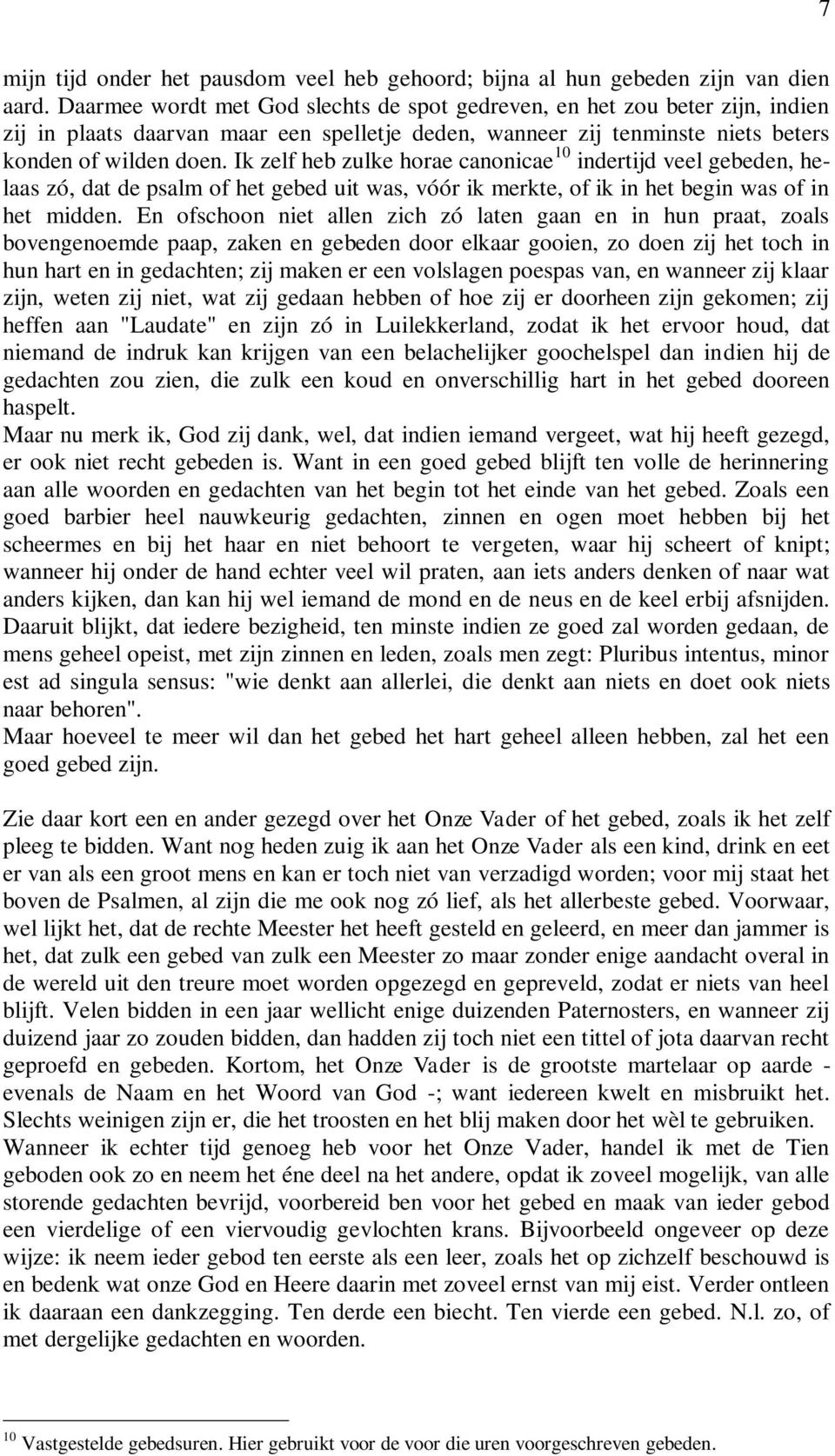 Ik zelf heb zulke horae canonicae 10 indertijd veel gebeden, helaas zó, dat de psalm of het gebed uit was, vóór ik merkte, of ik in het begin was of in het midden.