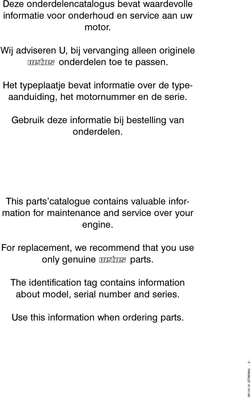 Het typeplaatje bevat informatie over de typeaanduiding, het motornummer en de serie. Gebruik deze informatie bij bestelling van onderdelen.