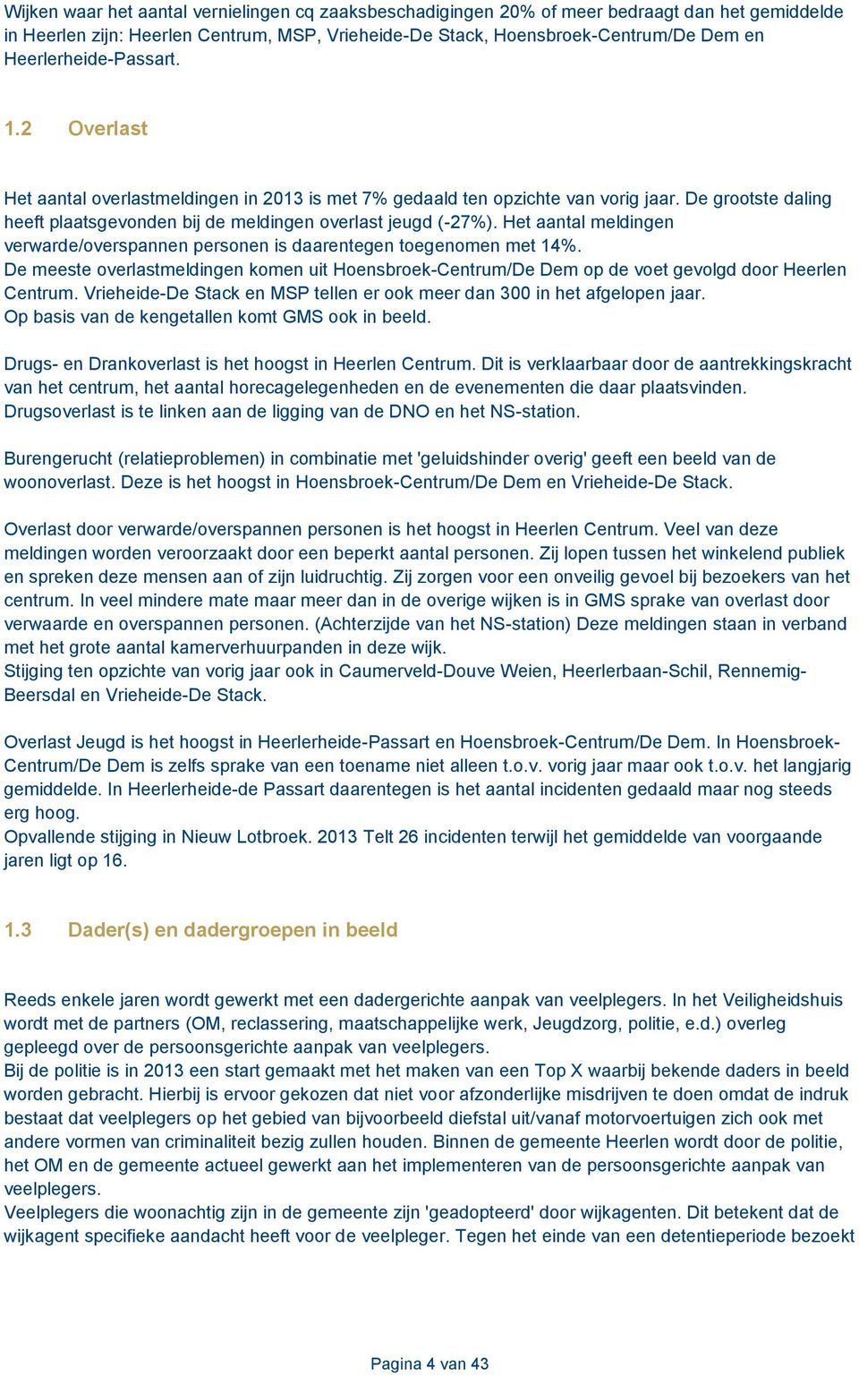 Het aantal meldingen verwarde/overspannen personen is daarentegen toegenomen met 14%. De meeste overlastmeldingen komen uit Hoensbroek-Centrum/De Dem op de voet gevolgd door Heerlen Centrum.