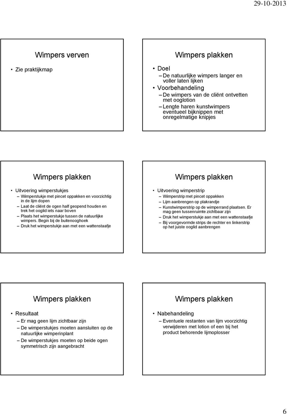 boven Plaats het wimperstukje tussen de natuurlijke wimpers.