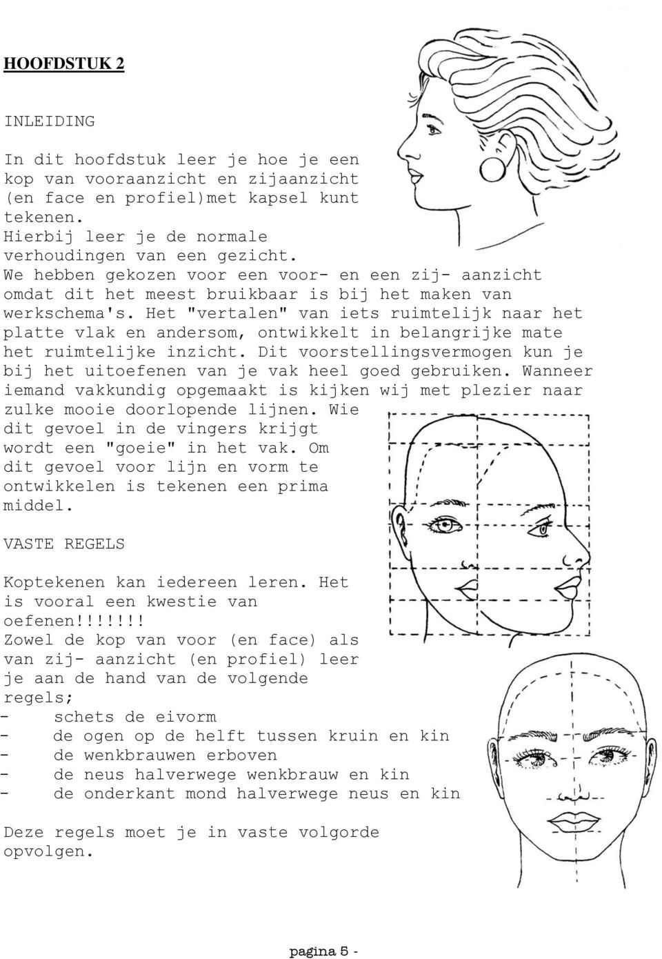 Het "vertalen" van iets ruimtelijk naar het platte vlak en andersom, ontwikkelt in belangrijke mate het ruimtelijke inzicht.