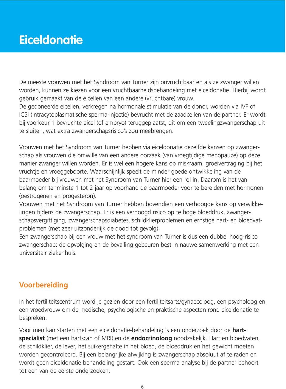 De gedoneerde eicellen, verkregen na hormonale stimulatie van de donor, worden via IVF of ICSI (intracytoplasmatische sperma-injectie) bevrucht met de zaadcellen van de partner.