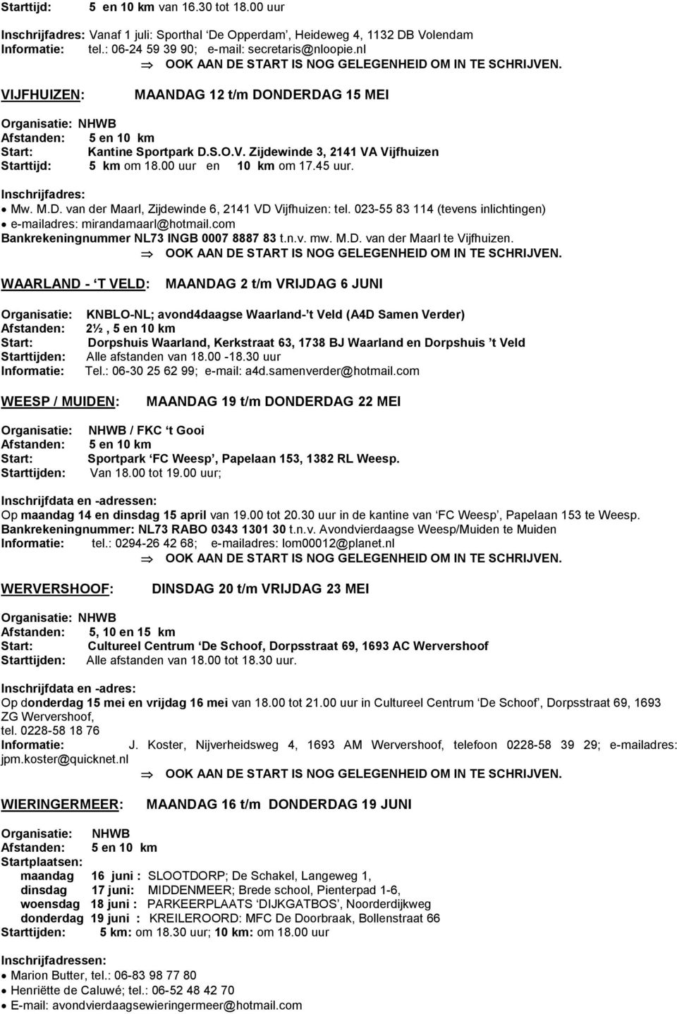 023-55 83 114 (tevens inlichtingen) e-mailadres: mirandamaarl@hotmail.com Bankrekeningnummer NL73 INGB 0007 8887 83 t.n.v. mw. M.D. van der Maarl te Vijfhuizen.