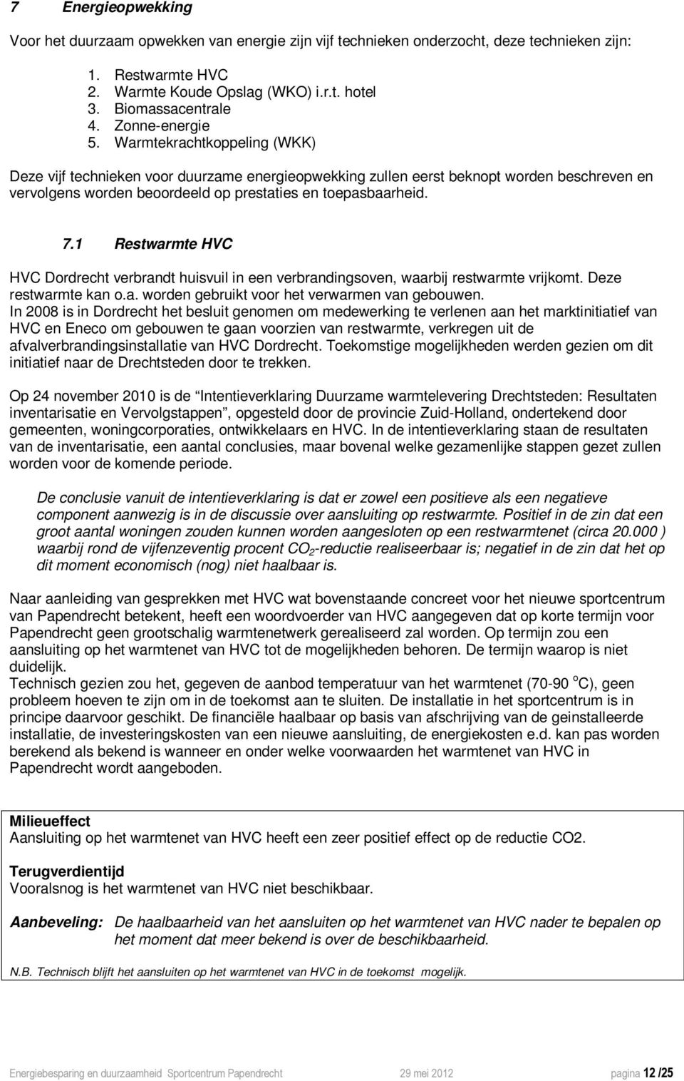 7.1 Restwarmte HVC HVC Dordrecht verbrandt huisvuil in een verbrandingsoven, waarbij restwarmte vrijkomt. Deze restwarmte kan o.a. worden gebruikt voor het verwarmen van gebouwen.