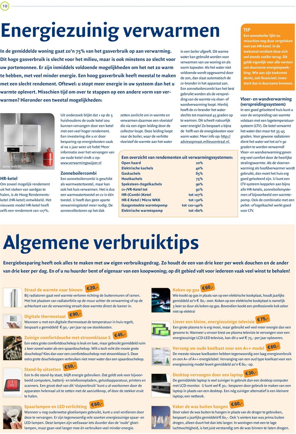 Een hoog gasverbruik heeft meestal te maken met een slecht rendement. Oftewel: u stopt meer energie in uw systeem dan het u warmte oplevert.