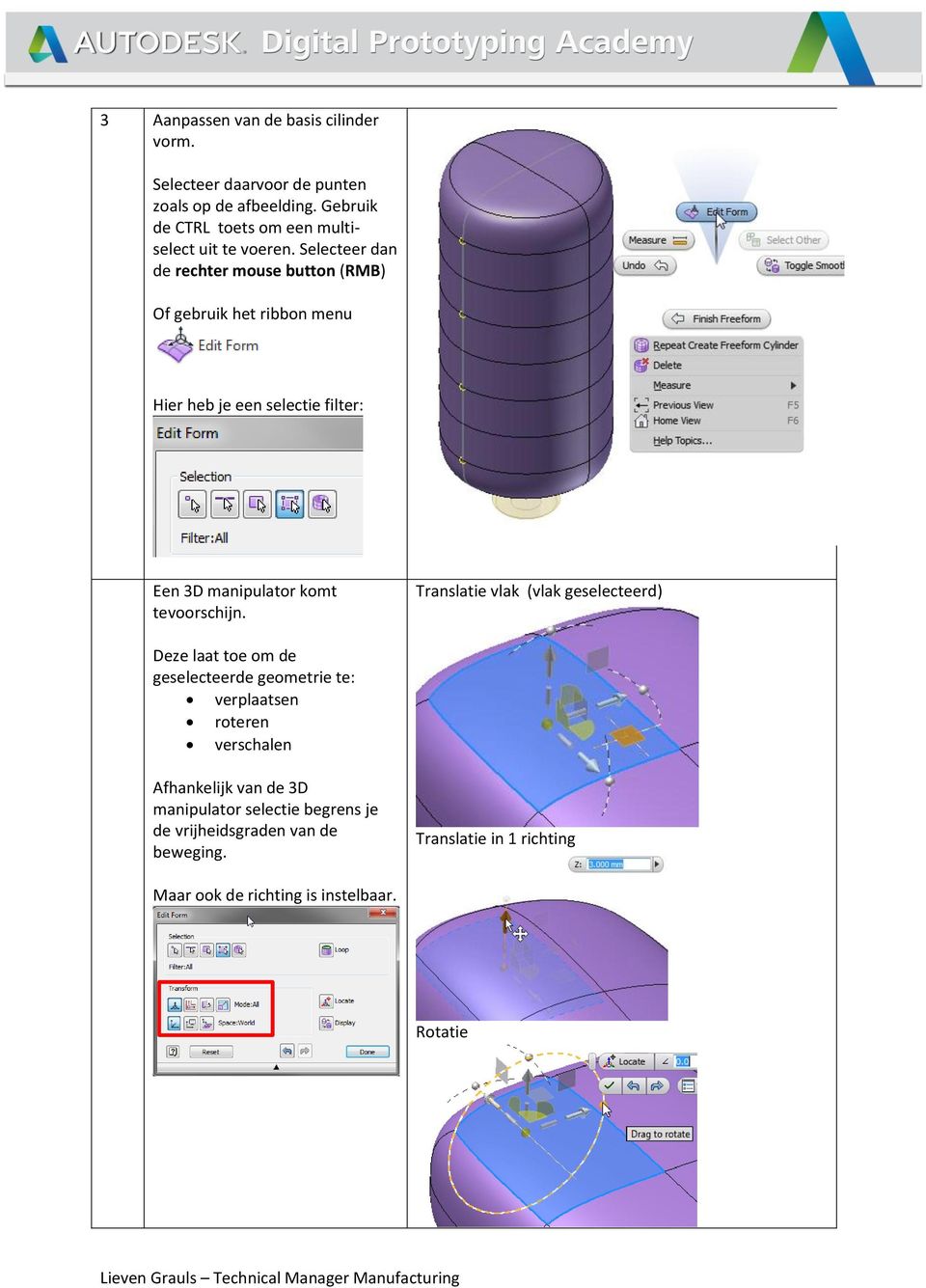 Selecteer dan de rechter mouse button (RMB) Of gebruik het ribbon menu Hier heb je een selectie filter: Een 3D manipulator komt tevoorschijn.