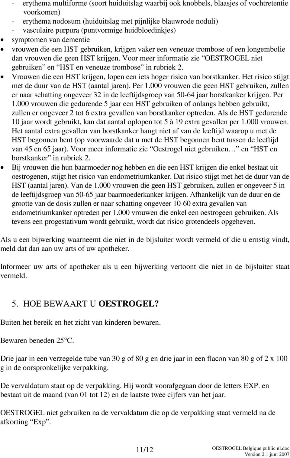 Voor meer informatie zie OESTROGEL niet gebruiken en HST en veneuze trombose in rubriek 2. Vrouwen die een HST krijgen, lopen een iets hoger risico van borstkanker.