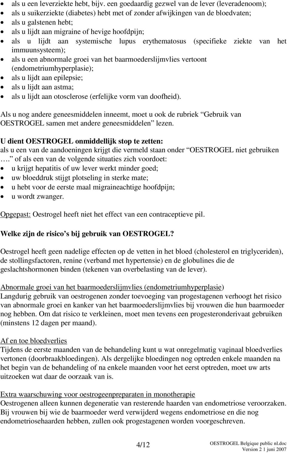 als u lijdt aan systemische lupus erythematosus (specifieke ziekte van het immuunsysteem); als u een abnormale groei van het baarmoederslijmvlies vertoont (endometriumhyperplasie); als u lijdt aan