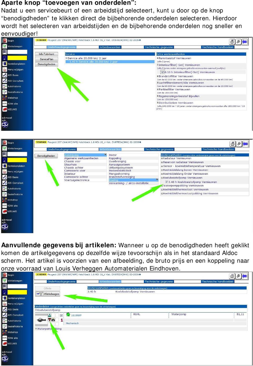 Aanvullende gegevens bij artikelen: Wanneer u op de benodigdheden heeft geklikt komen de artikelgegevens op dezelfde wijze tevoorschijn als in het