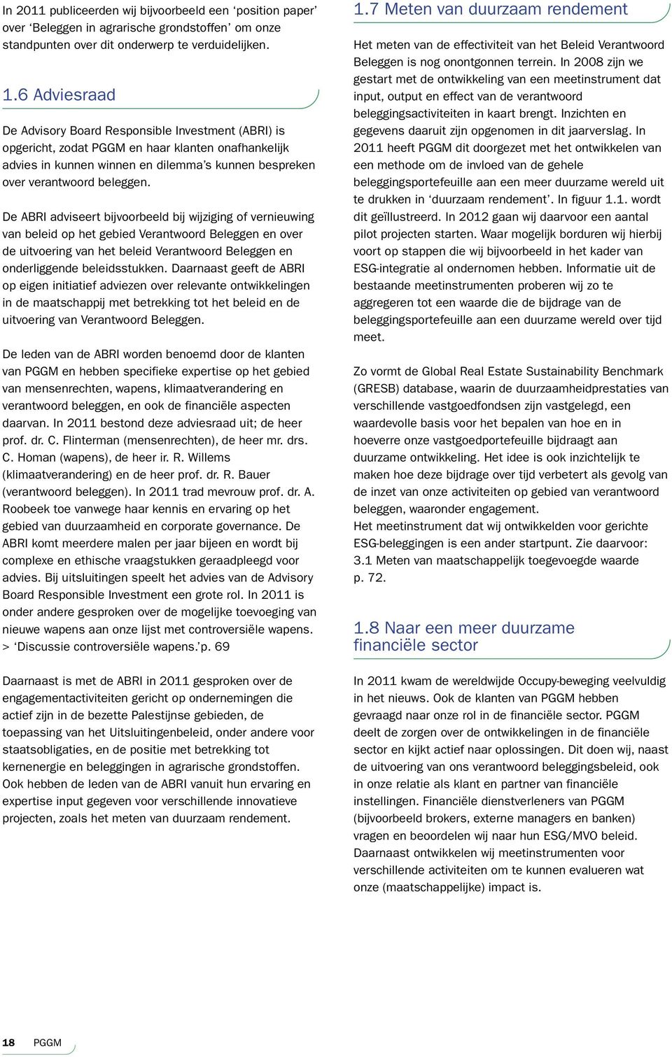 De ABRI adviseert bijvoorbeeld bij wijziging of vernieuwing van beleid op het gebied Verantwoord Beleggen en over de uitvoering van het beleid Verantwoord Beleggen en onderliggende beleidsstukken.