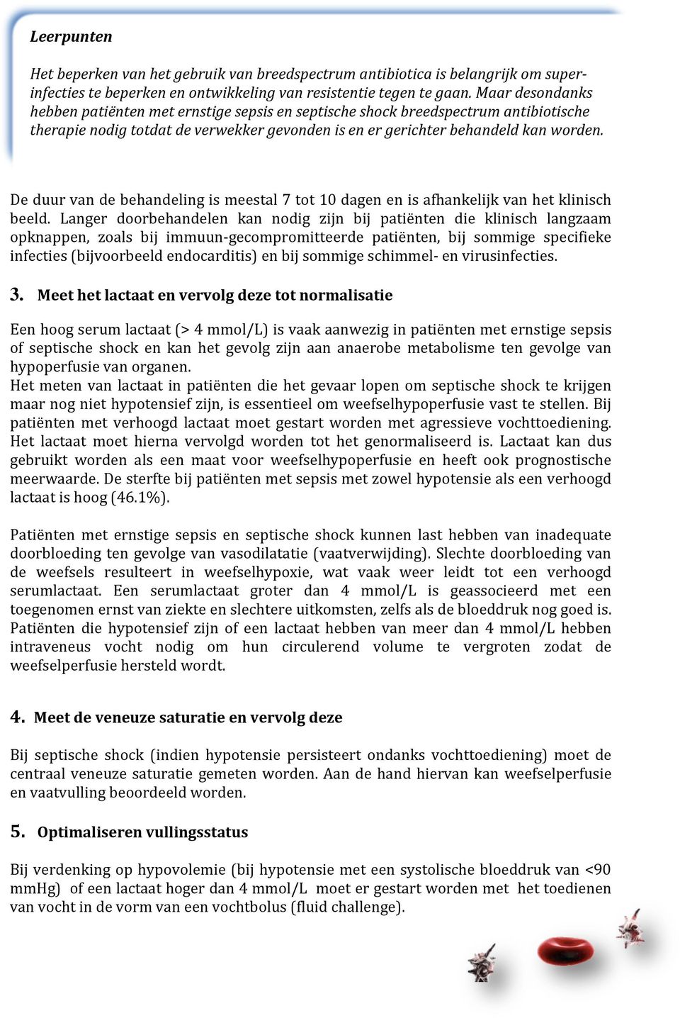 De duur van de behandeling is meestal 7 tot 10 dagen en is afhankelijk van het klinisch beeld.