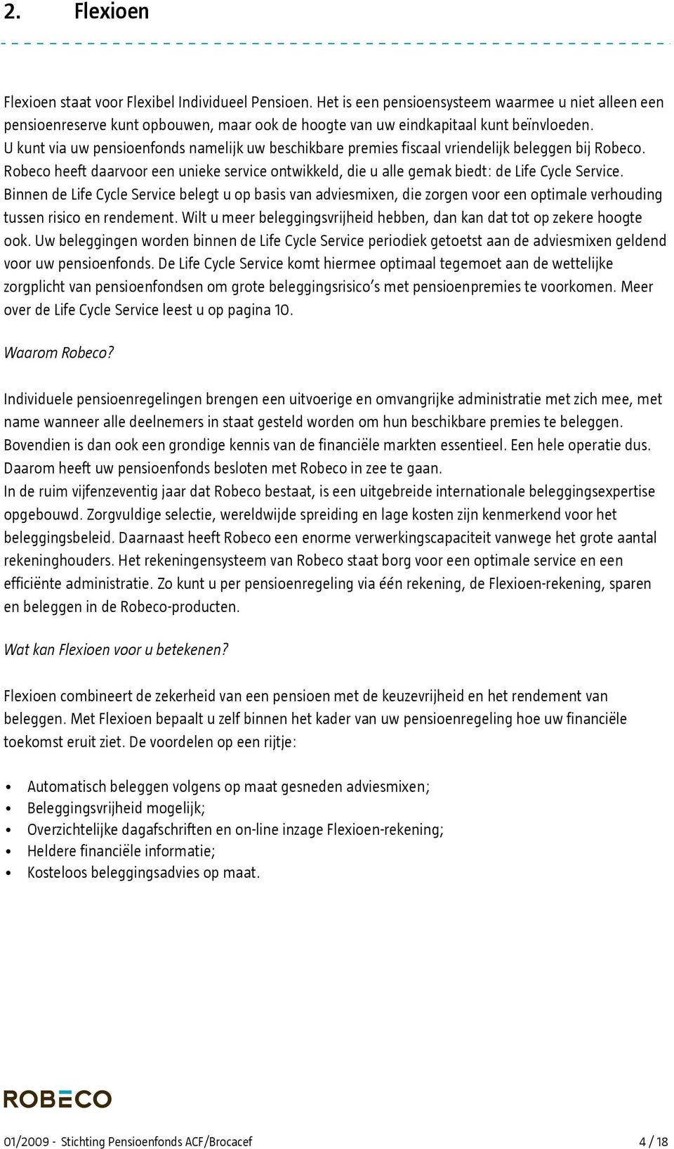 U kunt via uw pensioenfonds namelijk uw beschikbare premies fiscaal vriendelijk beleggen bij Robeco. Robeco heeft daarvoor een unieke service ontwikkeld, die u alle gemak biedt: de Life Cycle Service.