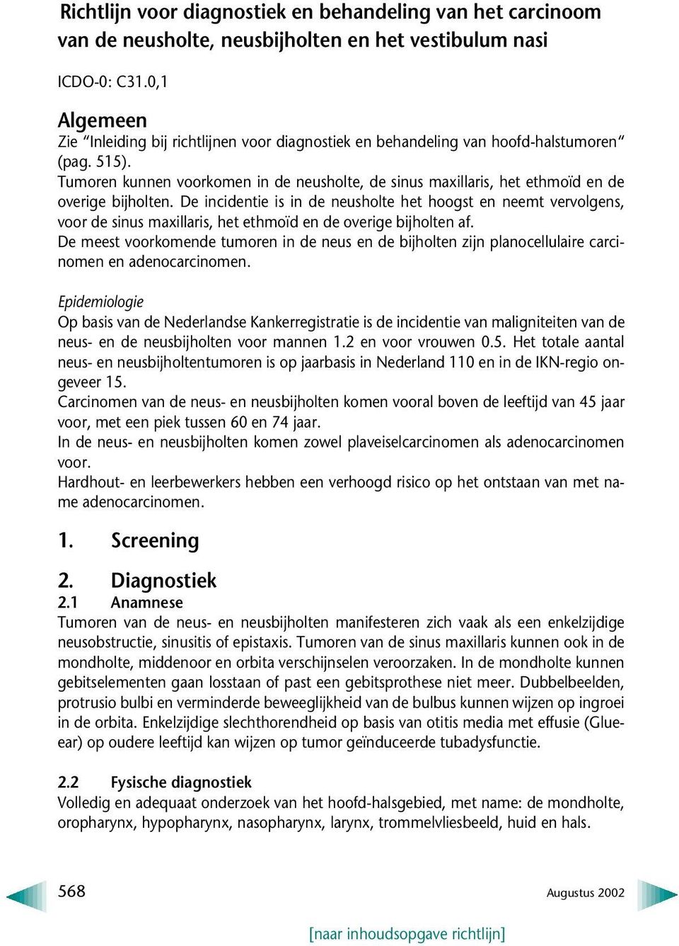 Tumoren kunnen voorkomen in de neusholte, de sinus maxillaris, het ethmoïd en de overige bijholten.