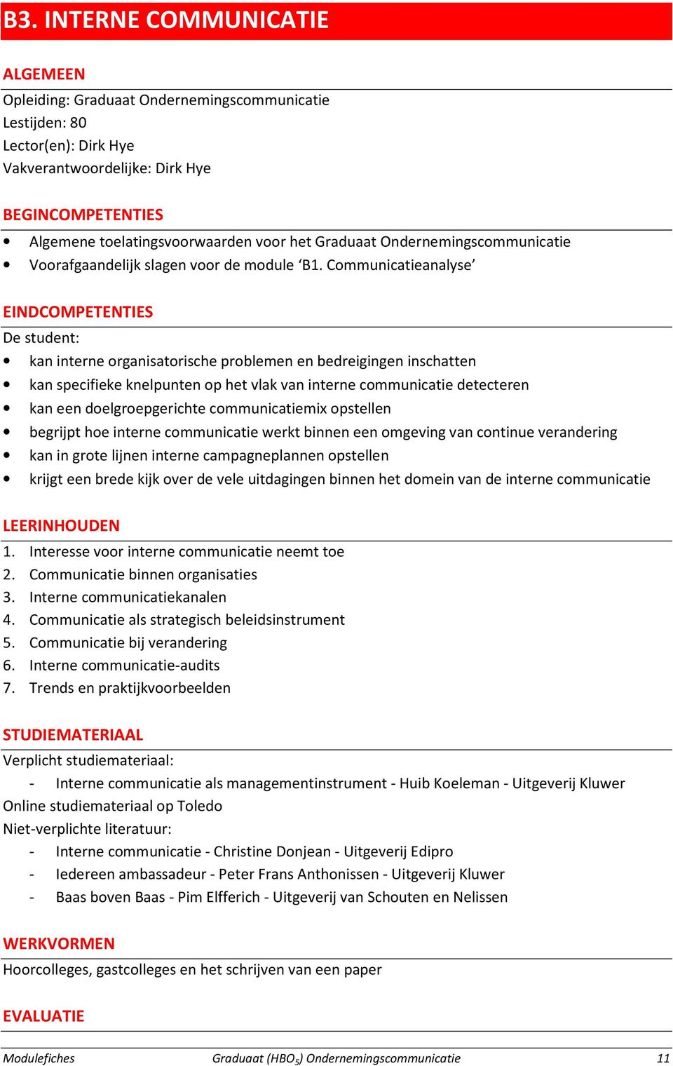 Communicatieanalyse EINDCOMPETENTIES De student: kan interne organisatorische problemen en bedreigingen inschatten kan specifieke knelpunten op het vlak van interne communicatie detecteren kan een