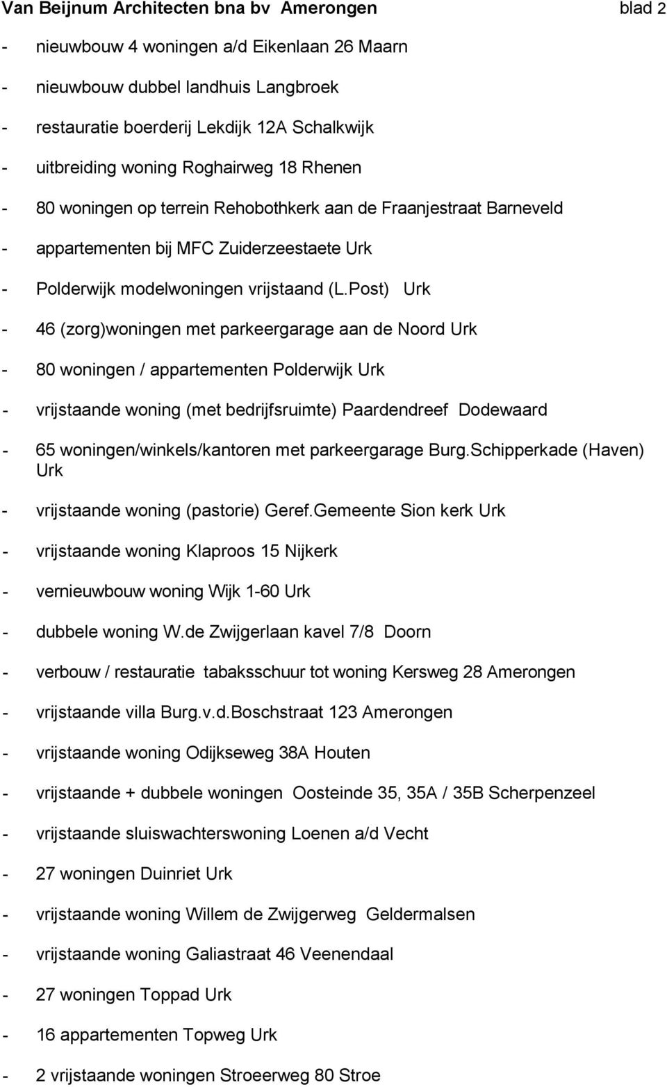 Post) Urk - 46 (zorg)woningen met parkeergarage aan de Noord Urk - 80 woningen / appartementen Polderwijk Urk - vrijstaande woning (met bedrijfsruimte) Paardendreef Dodewaard - 65