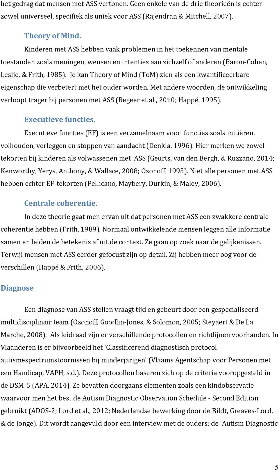 Je kan Theory of Mind (ToM) zien als een kwantificeerbare eigenschap die verbetert met het ouder worden. Met andere woorden, de ontwikkeling verloopt trager bij personen met ASS (Begeer et al.