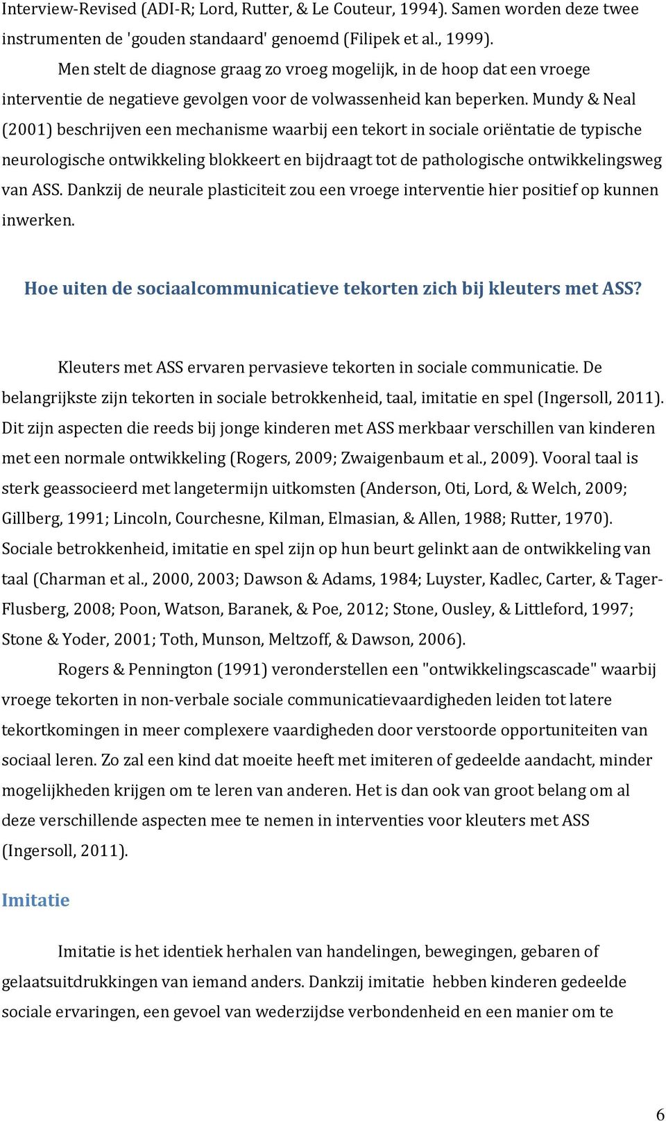 Mundy & Neal (2001) beschrijven een mechanisme waarbij een tekort in sociale oriëntatie de typische neurologische ontwikkeling blokkeert en bijdraagt tot de pathologische ontwikkelingsweg van ASS.