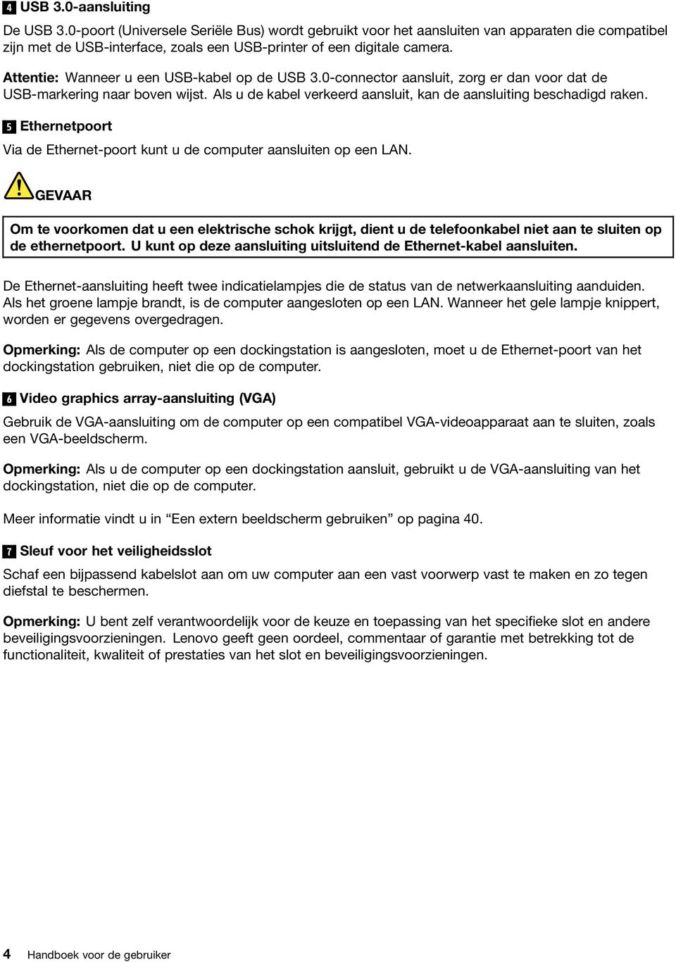 5 Ethernetpoort Via de Ethernet-poort kunt u de computer aansluiten op een LAN.