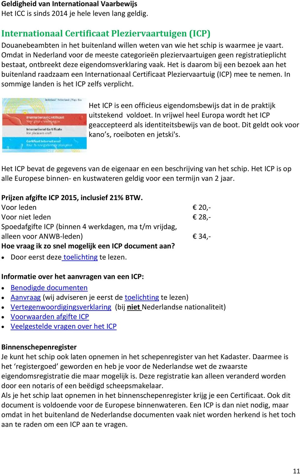 mdat in Nederland voor de meeste categorieën pleziervaartuigen geen registratieplicht bestaat, ontbreekt deze eigendomsverklaring vaak.