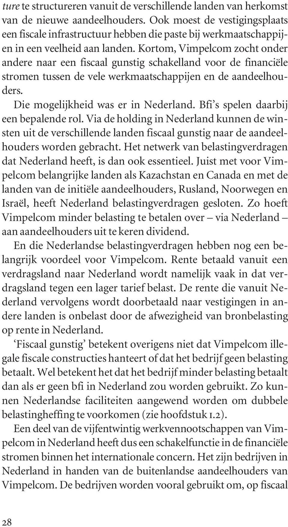 Kortom, Vimpelcom zocht onder andere naar een fiscaal gunstig schakelland voor de financiële stromen tussen de vele werkmaatschappijen en de aandeelhouders. Die mogelijkheid was er in Nederland.