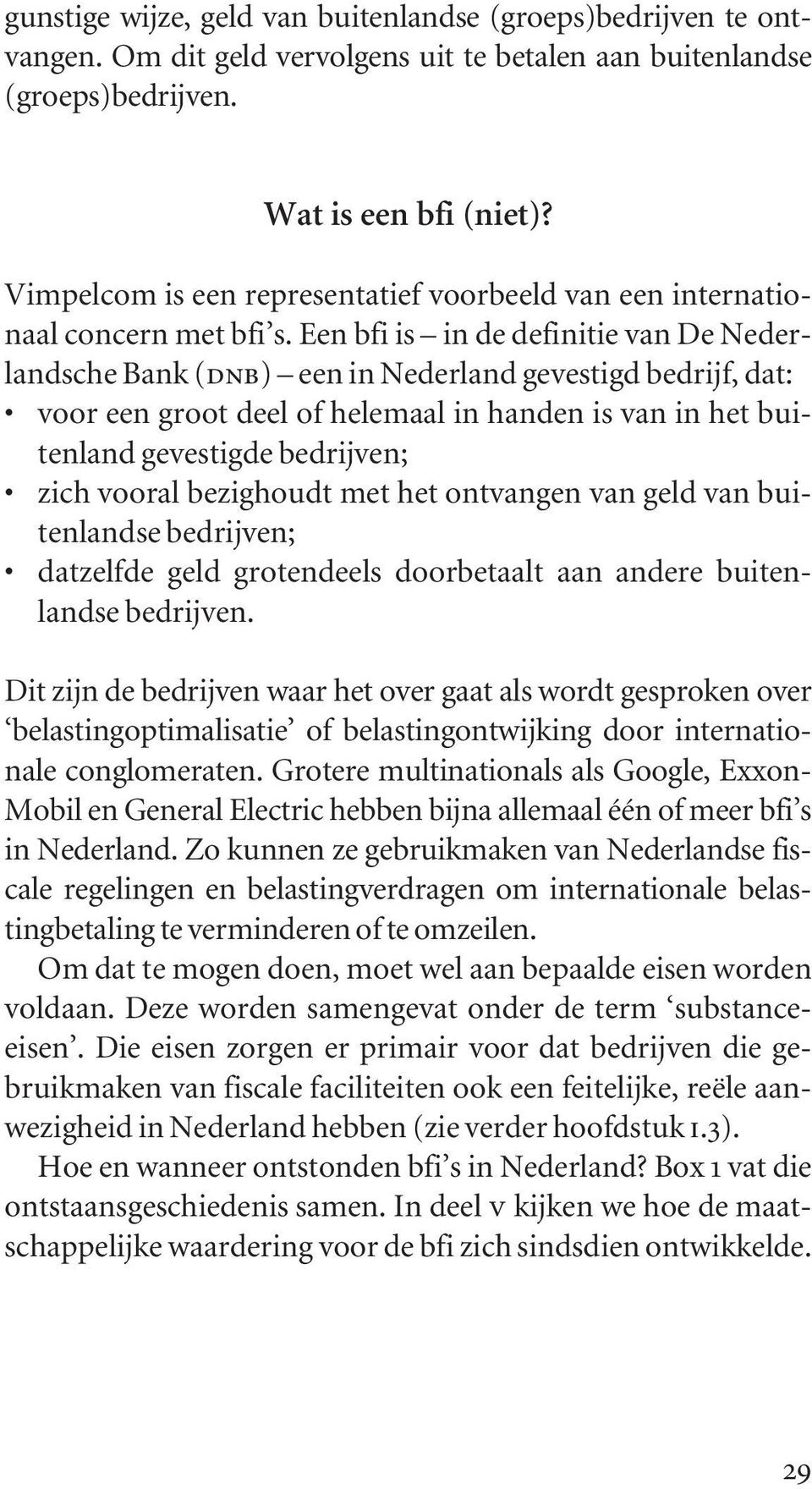 Een bfi is in de definitie van De Nederlandsche Bank (dnb) een in Nederland gevestigd bedrijf, dat: voor een groot deel of helemaal in handen is van in het buitenland gevestigde bedrijven; zich