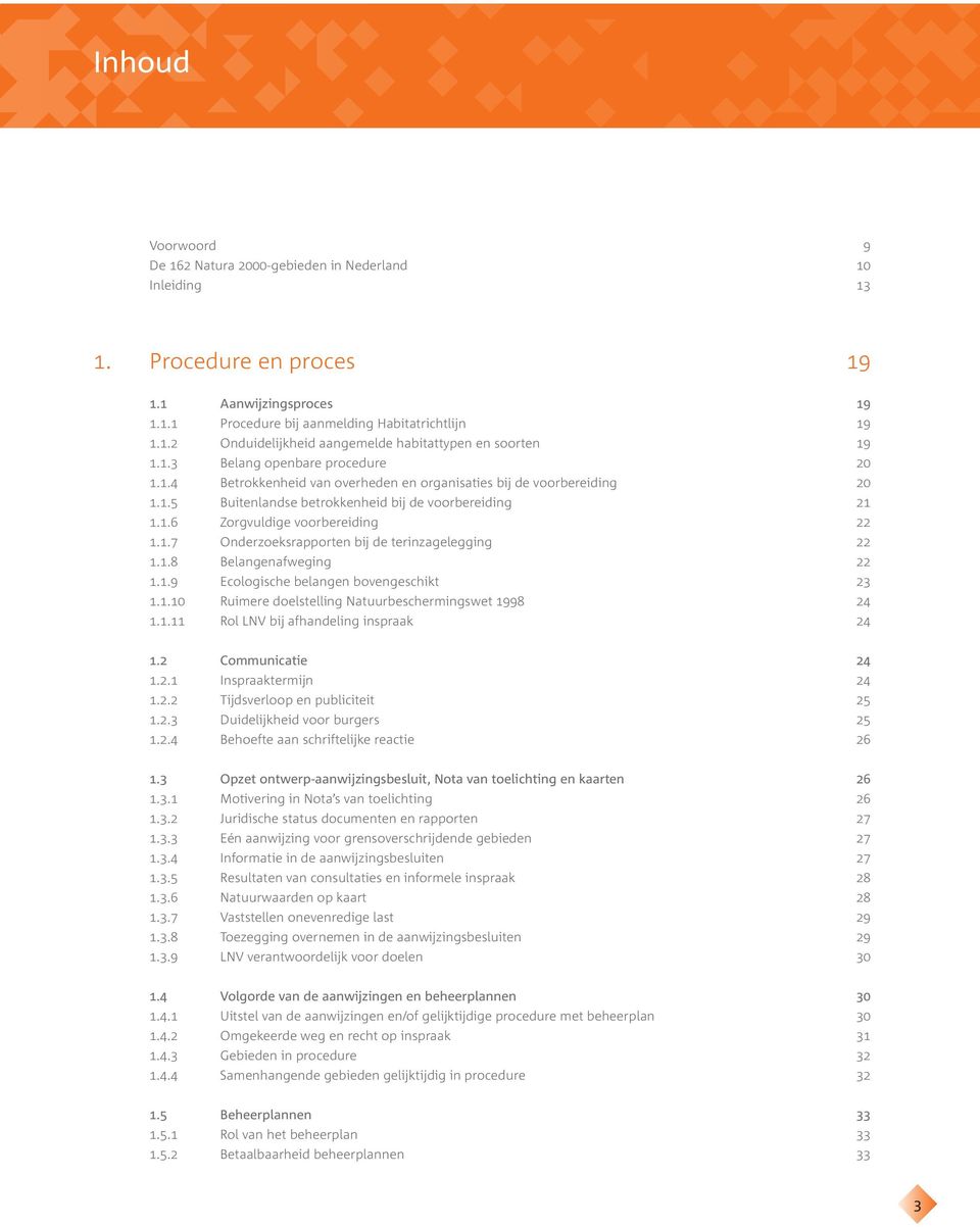 1.7 Onderzoeksrapporten bij de terinzagelegging 22 1.1.8 Belangenafweging 22 1.1.9 Ecologische belangen bovengeschikt 23 1.1.10 Ruimere doelstelling Natuurbeschermingswet 1998 24 1.1.11 Rol LNV bij afhandeling inspraak 24 1.